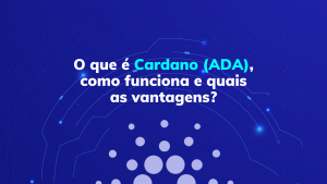 O que é Cardano (ADA), como funciona e quais as vantagens?