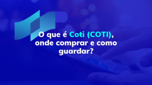 O que é Coti (COTI), onde comprar e como guardar?