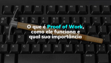 O que é Proof of Work, como ele funciona e qual sua importância